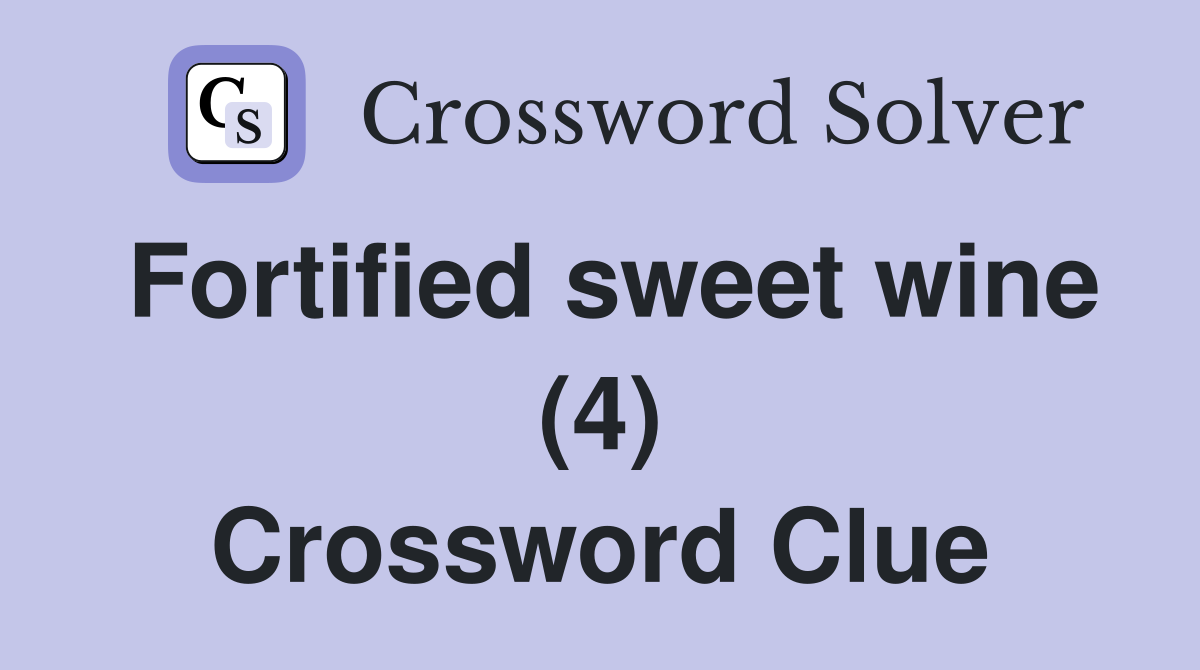 Fortified sweet wine (4) Crossword Clue Answers Crossword Solver
